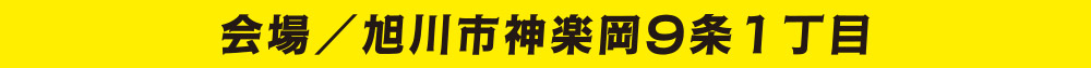 会場／旭川市神楽岡9条1丁目